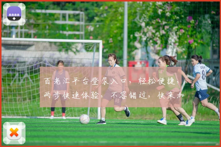 百老汇平台登录入口，轻松便捷，两步快速体验，不容错过，快来加入