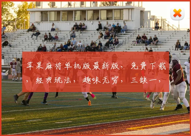 苹果麻将单机版最新版，免费下载，经典玩法，趣味无穷，三缺一，快来挑战