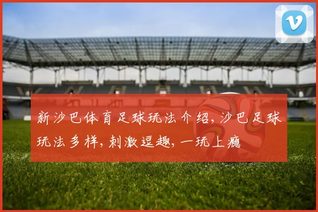 新沙巴体育足球玩法介绍,沙巴足球玩法多样,刺激逗趣,一玩上瘾