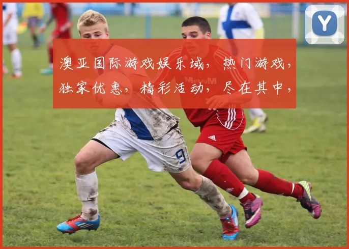 澳亚国际游戏娱乐域，热门游戏，独家优惠，精彩活动，尽在其中，三重惊喜，不容错过