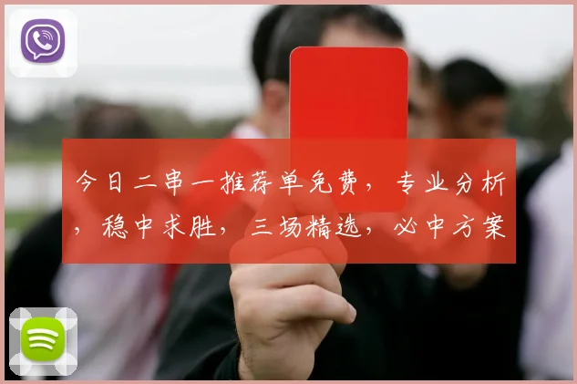 今日二串一推荐单免费，专业分析，稳中求胜，三场精选，必中方案，不容错过